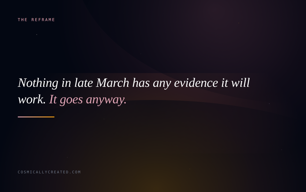 Nothing in late March has any evidence it will work. It goes anyway