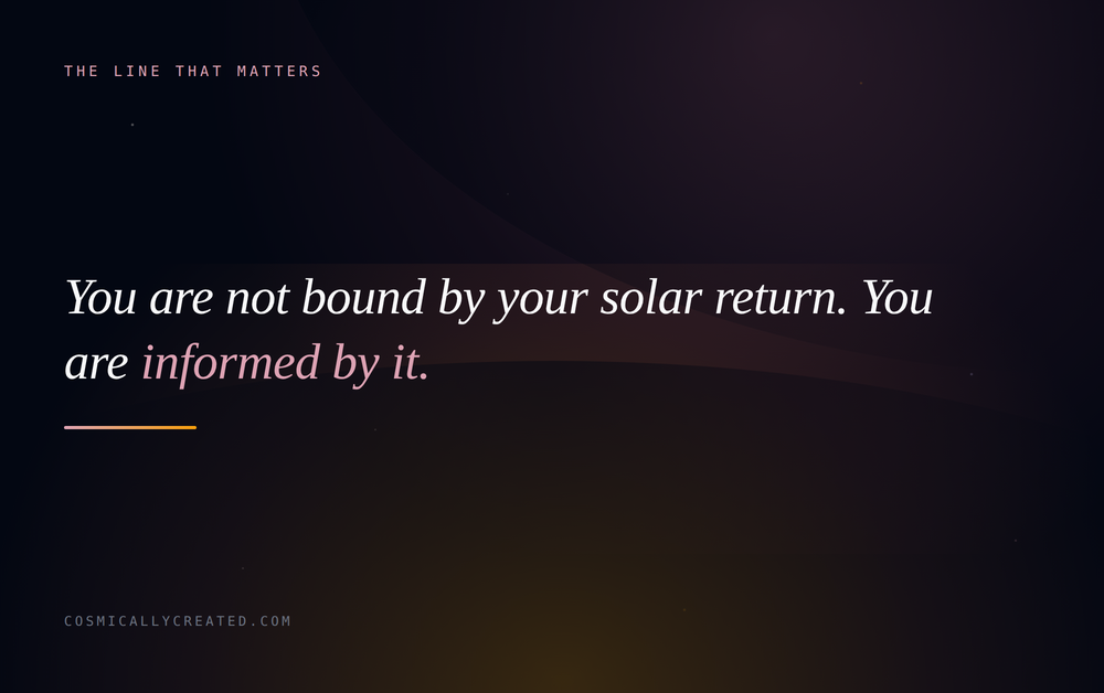 You are not bound by your solar return chart, you are informed by it